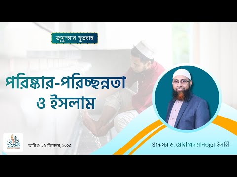 172. জুমু‘আর খুতবাহ : পরিষ্কার-পরিচ্ছন্নতা ও ইসলাম।। Prof. Dr. Mohammad Monzur-E-Elahi