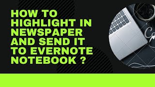 How To Highlight In Newspaper And Send It To Evernote Notebook ?