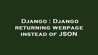 Django : Django returning webpage instead of JSON
