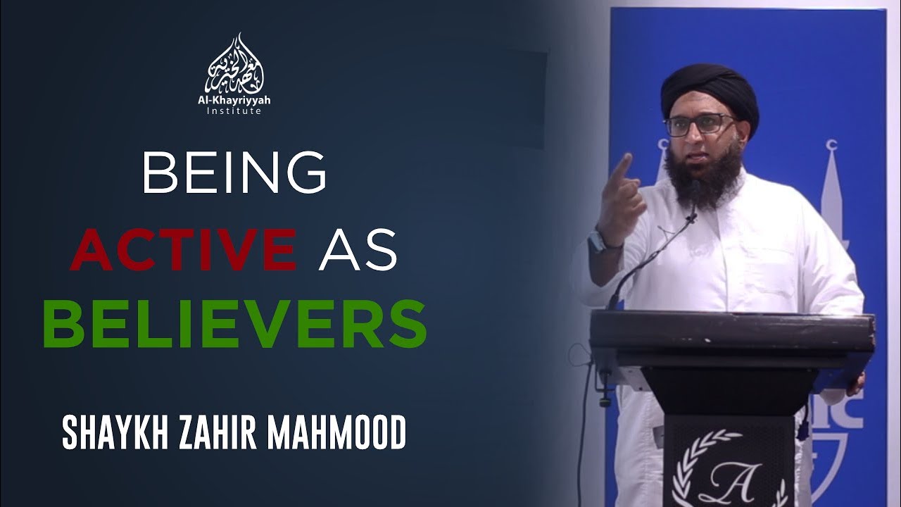 Being Active As Believers - Shaykh Zahir Mahmood