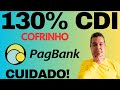 COFRINHO 130% DO CDI COM LIQUIDEZ DIÁRIA DO PAGBANK, CUIDADO PORQUE É CILADA!