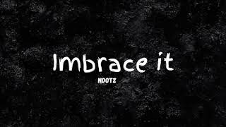 Ndotz-Imbrace it ( lyrics)