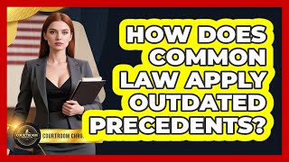 How Does Common Law Apply Outdated Precedents? - Courtroom Chronicles