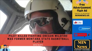 Helicopter Pilot Killed Fighting Oregon Wildfire Former Montana State Basketball Player