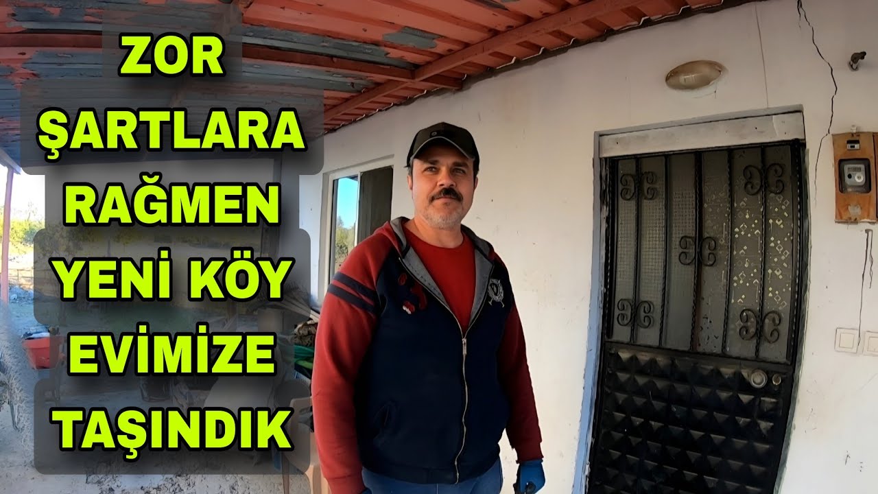 BÜTÜN ZORLU ŞARTLARA RAĞMEN YENİ KÖY EVİMİZE TAŞINDIK - UZUN SÜREN YOLCULUK