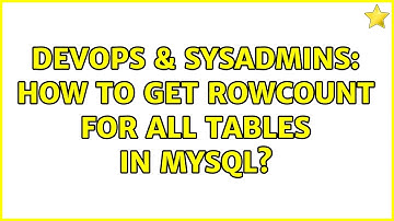 DevOps & SysAdmins: How to get rowcount for all tables in MySQL? (5 Solutions!!)