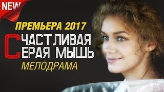 ПРЕМЬЕРА! Фильм «СЧАСТЛИВАЯ СЕРАЯ МЫШЬ» Русские Мелодрамы 2017 Новинки / лучшие фильмы и сериалы