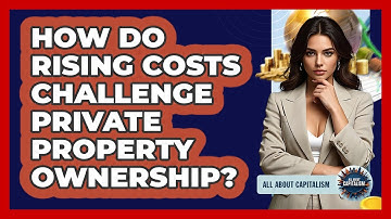 How Do Rising Costs Challenge Private Property Ownership? - All About Capitalism