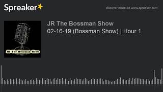 02-16-19 (Bossman Show) | Hour 1 (made with Spreaker)