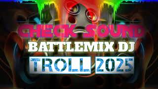 CHECK SOUND BATTLEMIX NONSTOP DJ TROLL FULL BASS