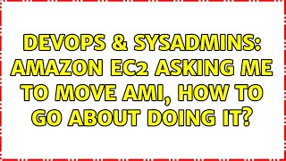 DevOps & SysAdmins: Amazon EC2 asking me to move AMI, how to go about doing it?