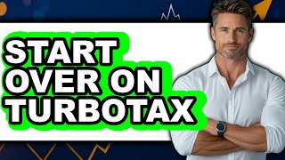 How To Start Over On Turbotax The Only Way