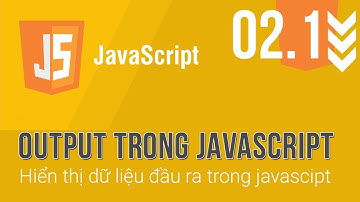 [WEB1042 - 02.1] Dữ liệu đầu ra trong lập trình javascript, Lập trình cơ sở javasript
