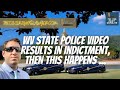 WV State Police VIDEO leads to Indictment, then...