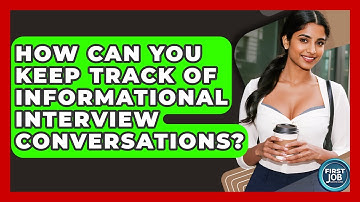 How Can You Keep Track Of Informational Interview Conversations? - First Job Success Guide