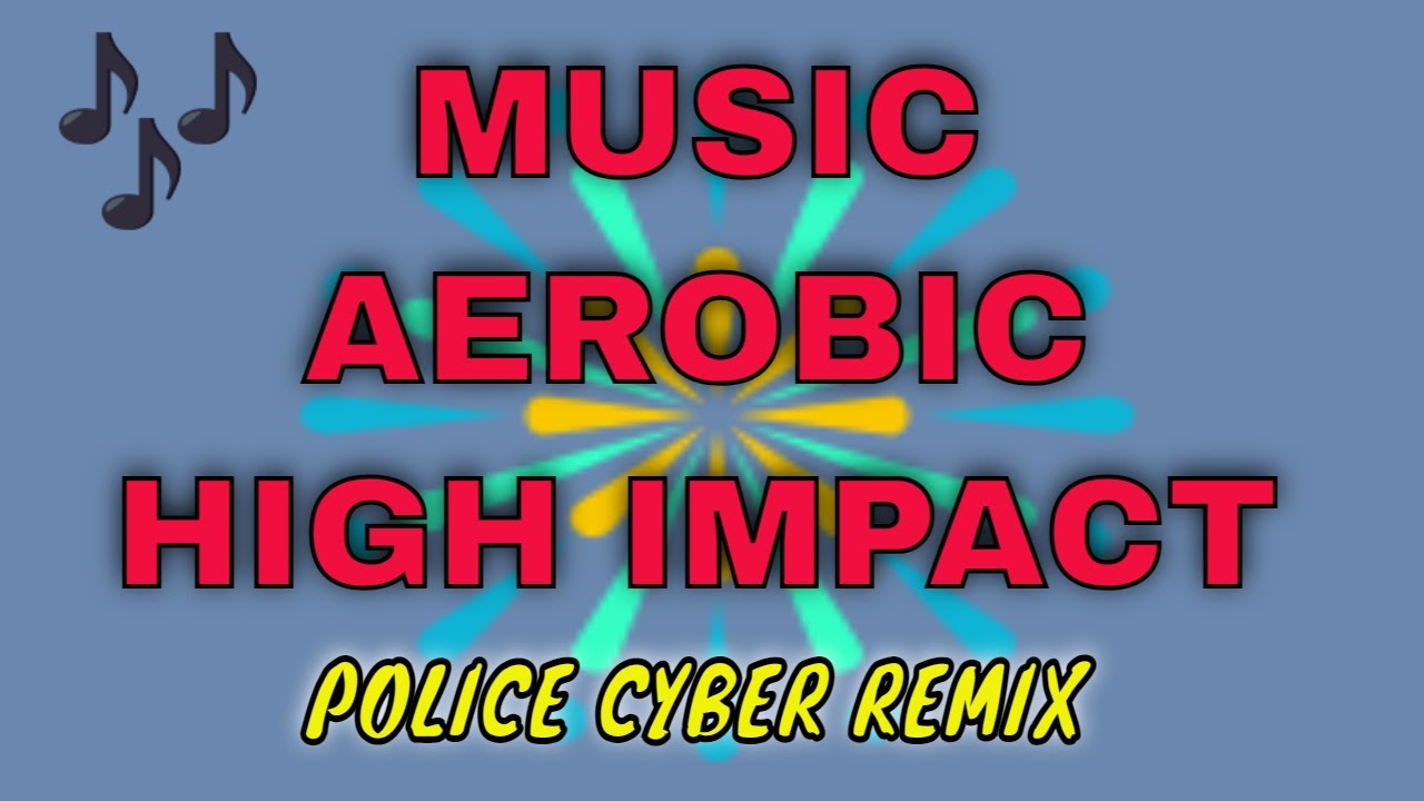 MUSIC AEROBIC HIGH IMPACT POLICE CYBER REMIX