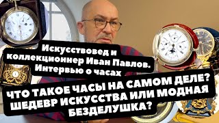 ЧТО ТАКОЕ ЧАСЫ: Искусство или Аксессуар? У коллекционера Ивана Павлова для вас... Плохие новости