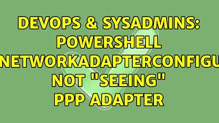 DevOps & SysAdmins: Powershell Win32_NetworkAdapterConfiguration Not "seeing" PPP Adapter