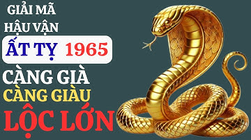 Ất Tỵ 1965: Càng Già Càng Giàu Có Hậu Vận An Nhàn!