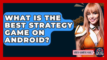 What Is The Best Strategy Game On Android? - Video Gamers Vault