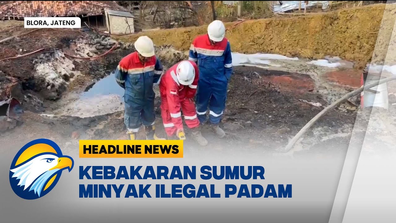 [HEADLINE NEWS 24/08] Sumur Minyak Ilegal Terbakar di Blora Kini Padam
