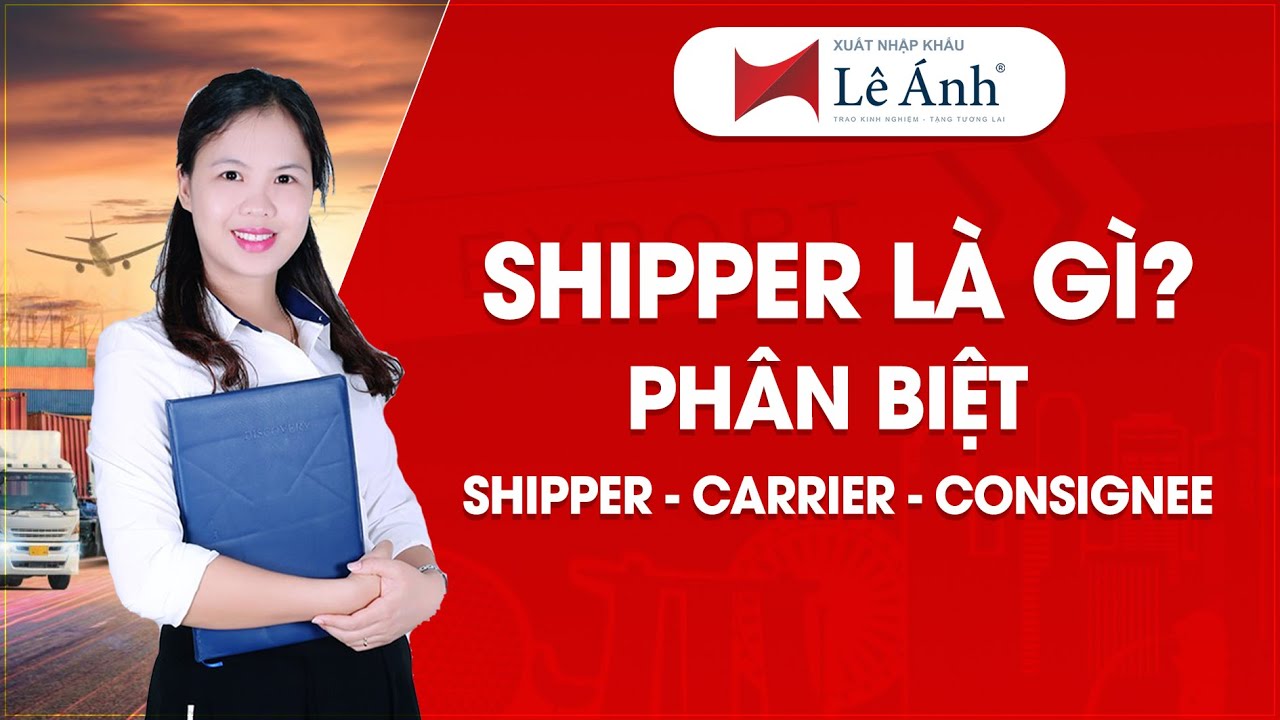 Shipper Là Gì? Phân Biệt Shipper - Carrier - Consignee | Học Xuất Nhập Khẩu | Xuất nhập khẩu Lê Ánh