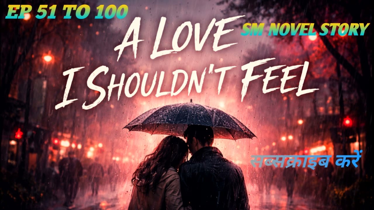 #वायरलस्टोरी#EP 51 TO 100#A LOVE I #SHOULDN'TFEEL#