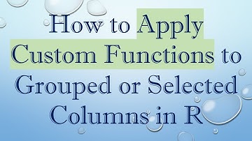 How to Apply Custom Functions to Grouped or Selected Columns in R