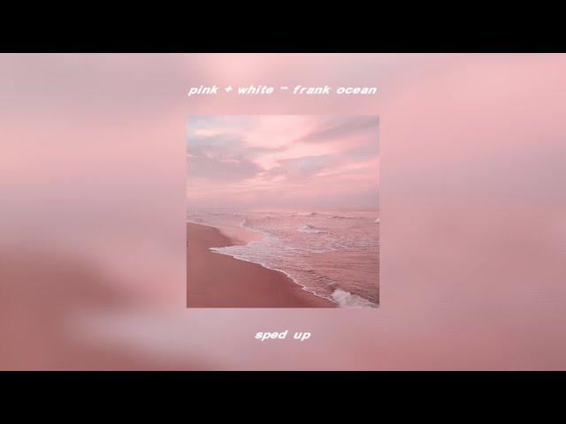 pink + white - frank ocean (sped up)