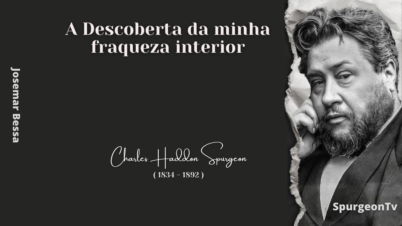 A Descoberta da minha fraqueza interior  | C. H. Spurgeon ( 1834 - 1892 )