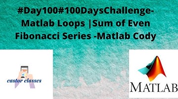 #Day100#100DaysChallenge- Matlab Loops |Sum of Even Fibonacci Series -Matlab Cody