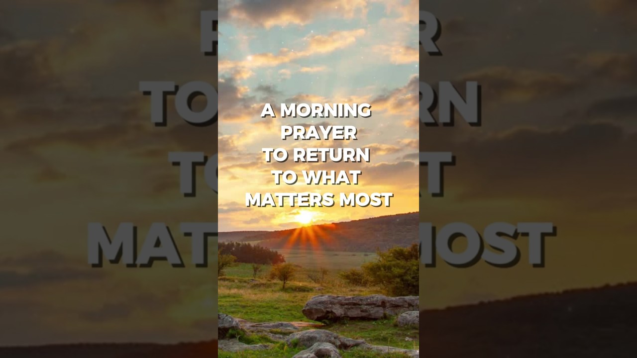 A Tuesday Morning Prayer to Return to What Matters Most