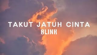 Takut Jatuh Cinta - BLINK (Lirik)