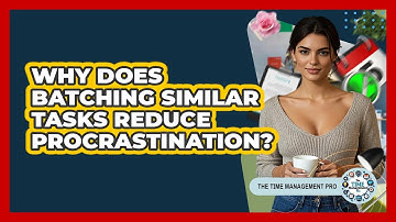 Why Does Batching Similar Tasks Reduce Procrastination? - The Time Management Pro