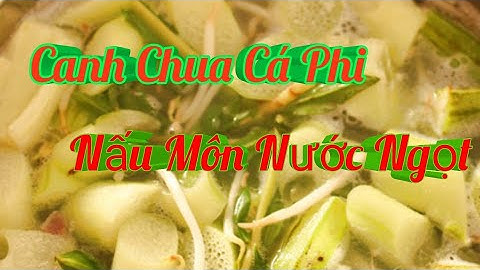 Hướng Dẫn Món Canh Chua Cá Phi Nấu Môn Nước Ngọt / Món Ăn Gia Đình