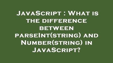 JavaScript : What is the difference between parseInt(string) and Number(string) in JavaScript?