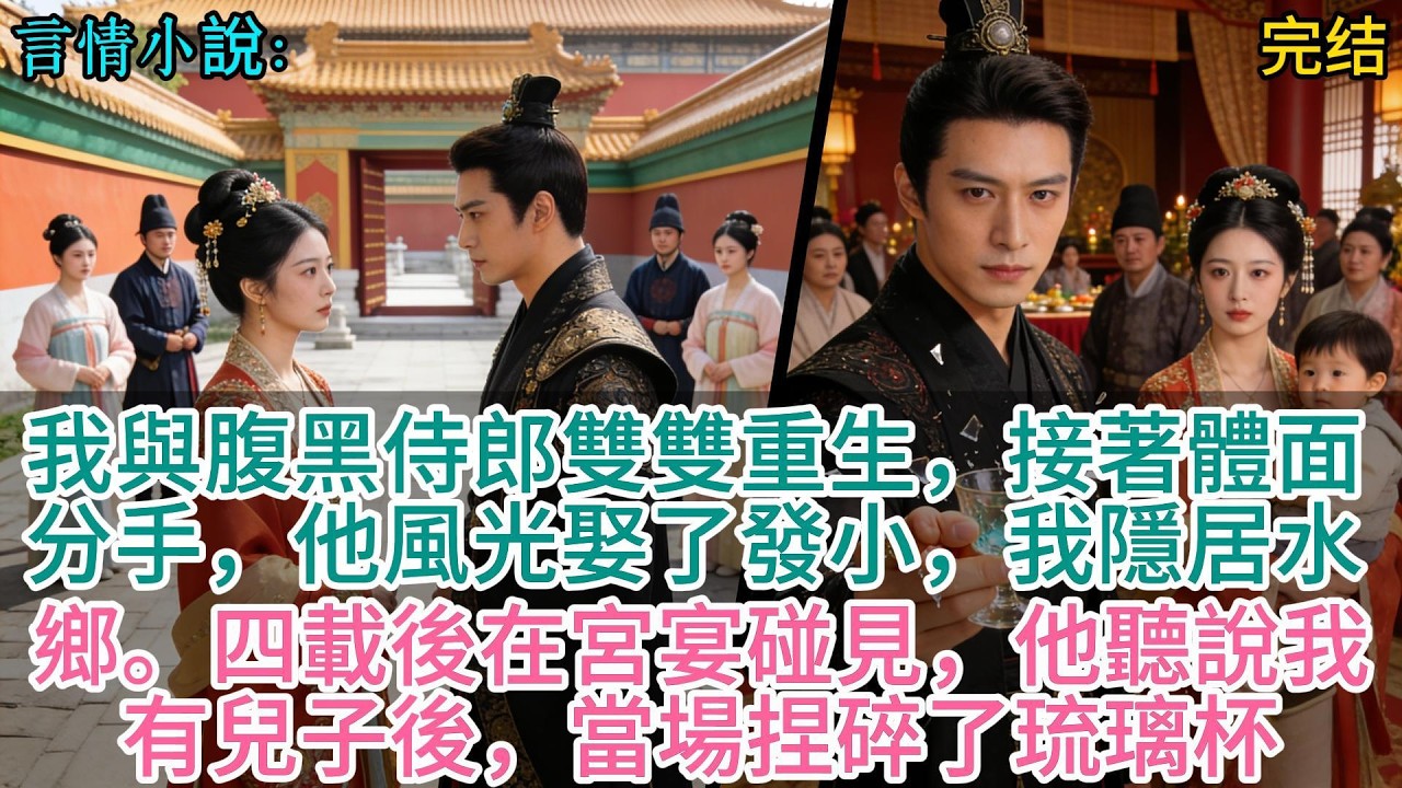 我與腹黑侍郎雙雙重生，接著體面分手，他風光娶了發小，我隱居水鄉。四載後在宮宴碰見，他聽說我有兒子後，當場捏碎了琉璃杯