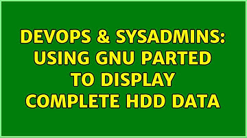 DevOps & SysAdmins: Using GNU Parted to display complete HDD data (3 Solutions!!)