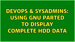 DevOps & SysAdmins: Using GNU Parted to display complete HDD data (3 Solutions!!)