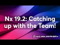 Nx 19.1 (and 19.2???): Catching up with the Team!