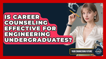 Is Career Counseling Effective for Engineering Undergraduates? - Your Engineering Future
