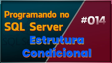 Programando no SQL Server  - #014 Estrutura Condicional
