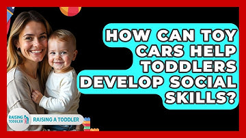 How Can Toy Cars Help Toddlers Develop Social Skills? - Raising A Toddler
