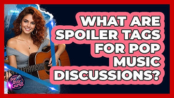 What Are Spoiler Tags For Pop Music Discussions? - Pop Music Gurus
