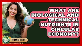 What Are Biological And Technical Nutrients In Circular Economy? - Explaining Ecology