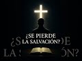 ¿Se pierde la salvación? La Biblia responde claramente