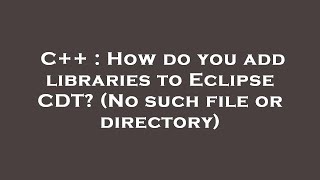 C++ : How do you add libraries to Eclipse CDT? (No such file or directory)