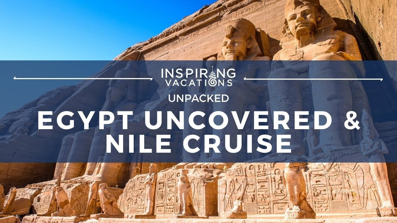 Egypt Uncovered & Nile Cruise | UNPACKED