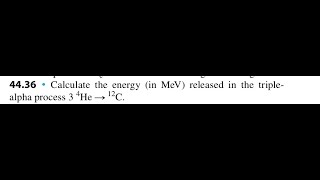 Calculate the energy (in MeV) released in the triplealpha process 3 .