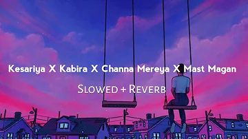 Kesariya X Kabira X Channa Mereya X Mast Magan 🌃 (Slowed + Reverb) Lofi Mashup | Super Mashup Lofi